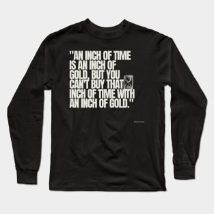 "An inch of time is an inch of gold, but you can't buy that inch of time with an inch of gold." - Chinese Proverb Inspirational Quote Long Sleeve T-Shirt